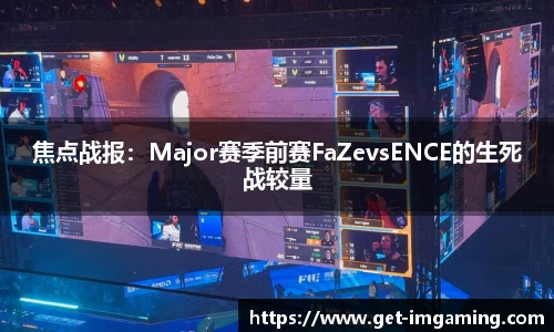 焦点战报：Major赛季前赛FaZevsENCE的生死战较量
