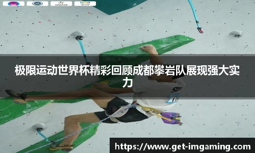 极限运动世界杯精彩回顾成都攀岩队展现强大实力